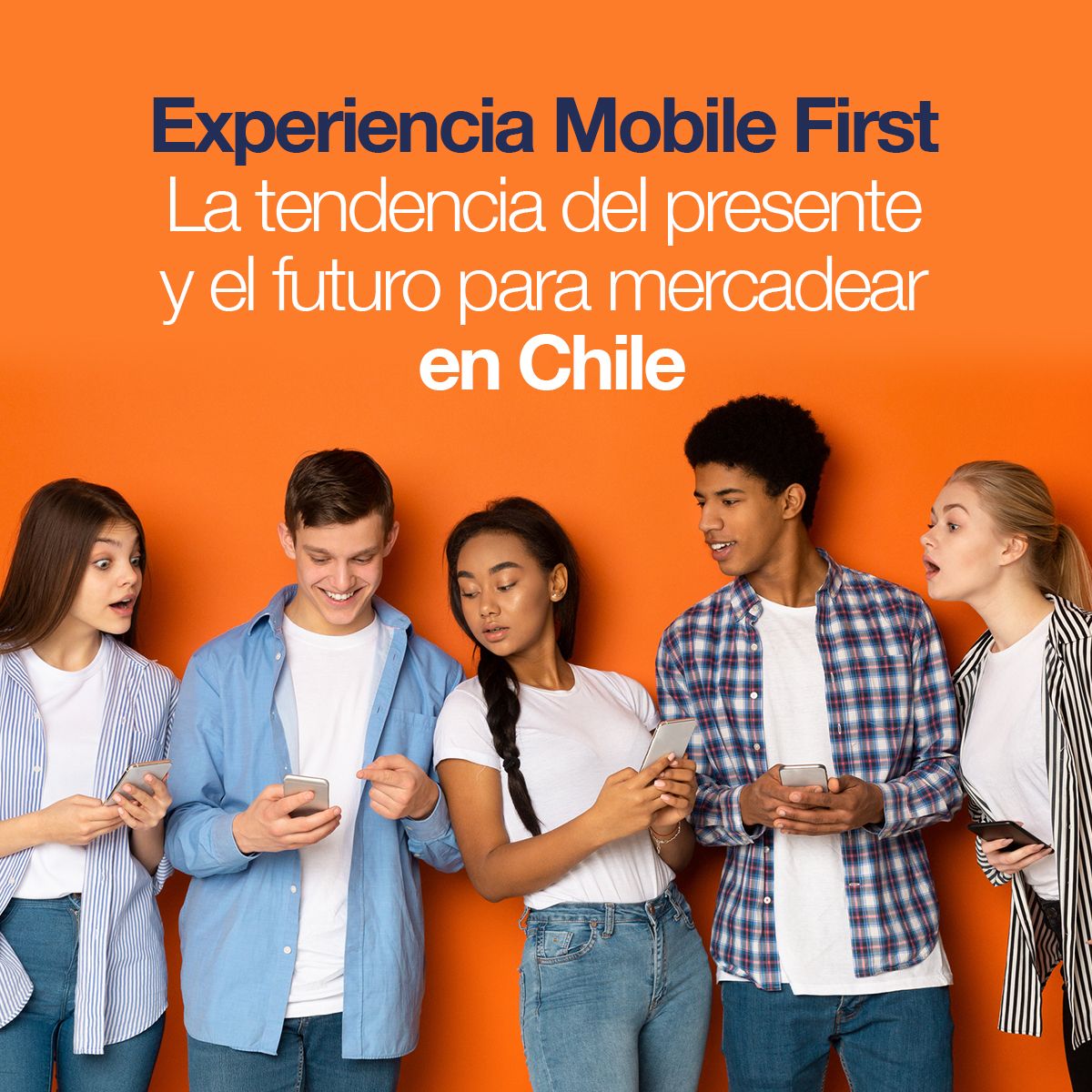 Experiencia Mobile First La tendencia del presente y el futuro para mercadear en Chile