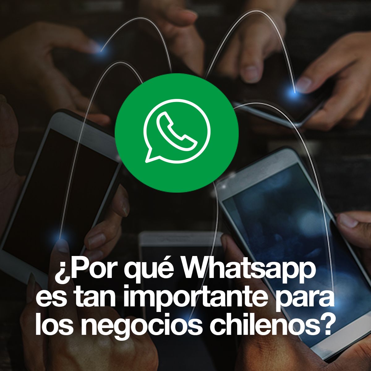 ¿Por qué Whatsapp es tan importante para los negocios chilenos?
