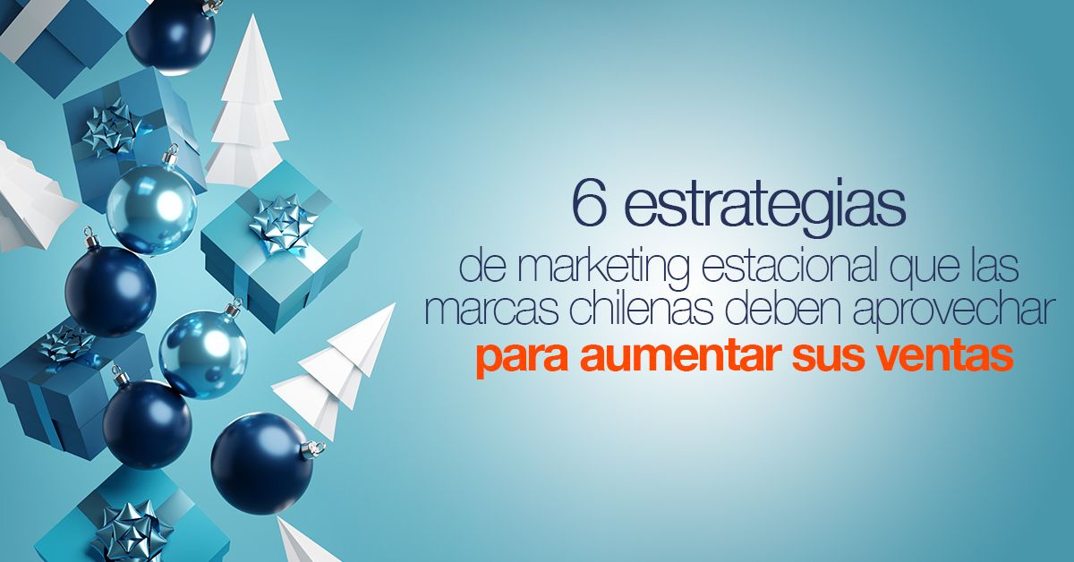 6 estrategias de marketing estacional que las marcas chilenas deben aprovechar para aumentar sus ventas