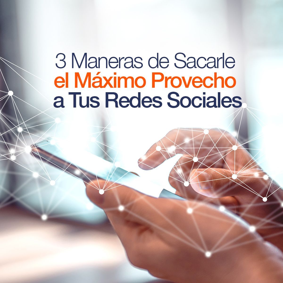 3 Maneras de Sacarle el Máximo Provecho a Tus Redes Sociales